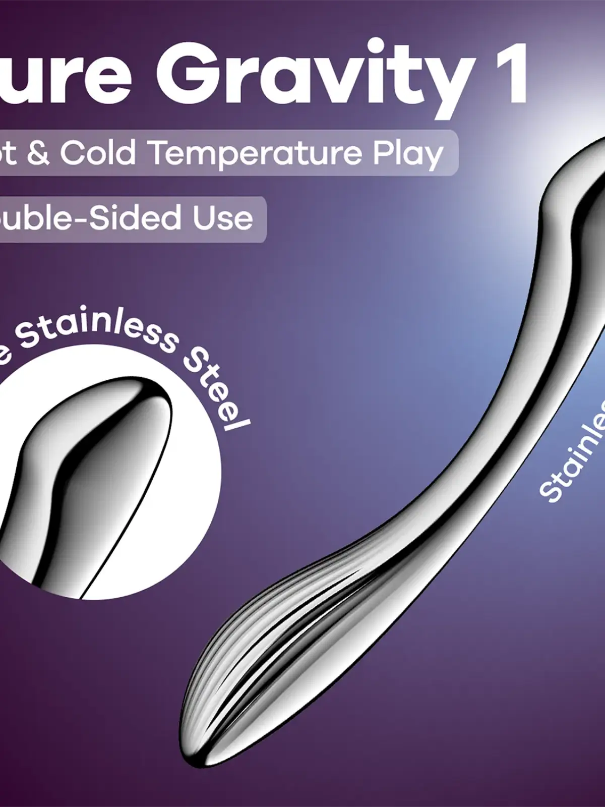 Ruostumattomasta teräksestä valmistettu dildo
Antaudu puhtaan nautinnon lumoukseen
Satisfyer Pure Gravity 1 on elegantti, kaareva dildo, joka on valmistettu kiinteästä ruostumattomasta teräksestä ja suunniteltu kohdennettuun G-pisteen ja klitoriksen stimulaatioon.
Sen ylellinen paino, sileä viimeistely ja aistilliset kaaret kutsuvat sinut kokemaan nautintoa uudella, intensiivisellä tavalla.